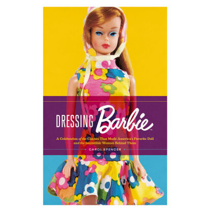 Dressing Barbie A Celebration of the Clothes That Made  - 