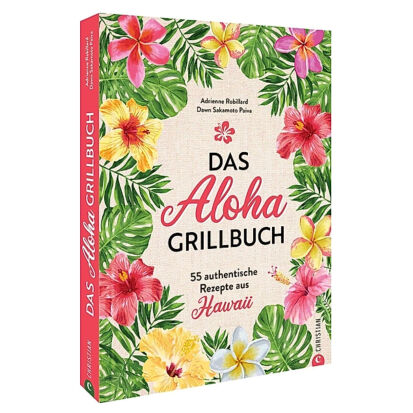 Das AlohaGrillbuch 55 authentische Rezepte aus Hawaii - 