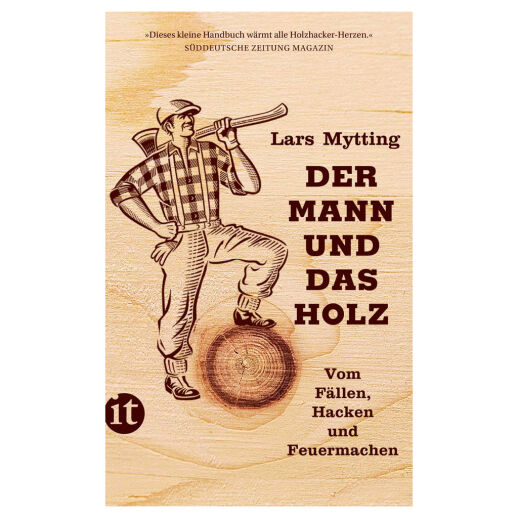 Der Mann und das Holz: Vom Fällen, Hacken und Feuermachen