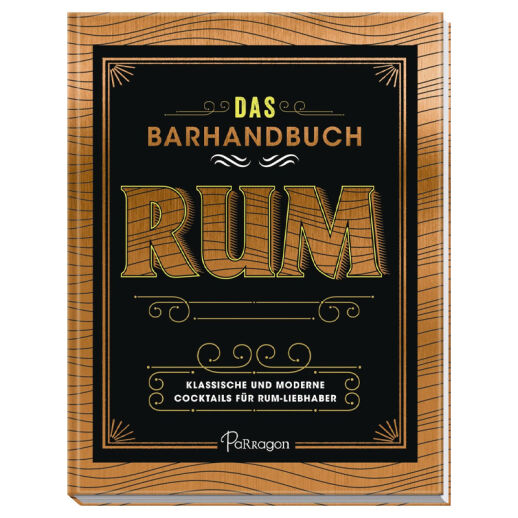 Das Barhandbuch Rum: Klassische und moderne Cocktails für Rum-Liebhaber