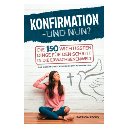 Konfirmation – und nun? Die 150 wichtigsten Dinge für den Schritt in die Erwachsenenwelt