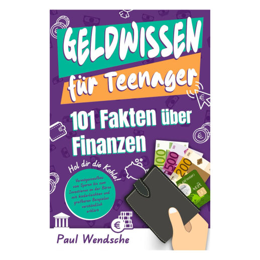 Geldwissen für Teenager - 101 Fakten über Finanzen: Hol dir die Kohle!